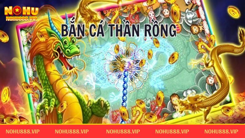 Bắn cá thần rồng nổi tiếng với nhiều nét đặc sắc